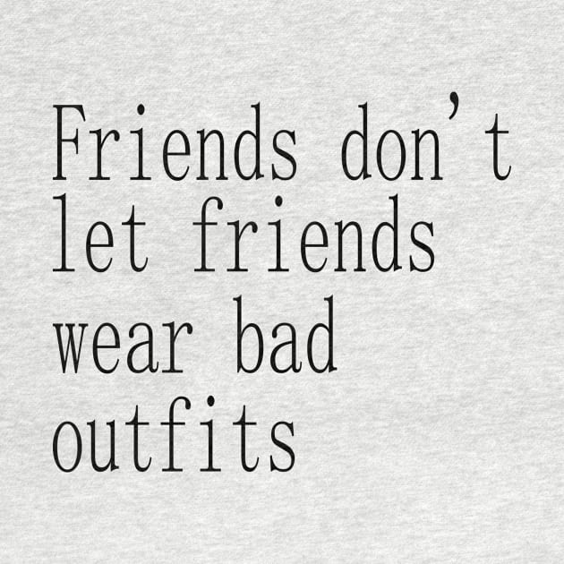 friends don't let friends wear bad outfits by SoukainaAl